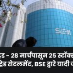 T+0 ट्रेड – 28 मार्चपासून 25 स्टॉक्समध्ये T+0 ट्रेड सेटलमेंट, BSE द्वारे यादी जाहीर